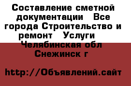 Составление сметной документации - Все города Строительство и ремонт » Услуги   . Челябинская обл.,Снежинск г.